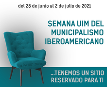 Te invitamos a la Semana UIM del MUNICIPALISMO en Iberoamérica - 28 de junio al 2 de julio de 2021.